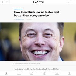 How Elon Musk learns faster and better than everyone else — Quartz