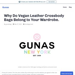 Why Do Vegan Leather Crossbody Bags Belong to Your Wardrobe. – Gunas