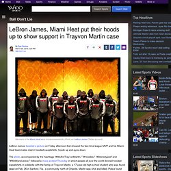 LeBron James, Miami Heat put their hoods up to show support in Trayvon Martin case