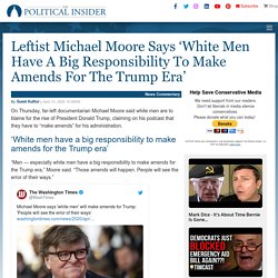 Leftist Michael Moore Says ‘White Men Have A Big Responsibility To Make Amends For The Trump Era’