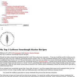 My Top 3 Leftover Sourdough Starter Recipes