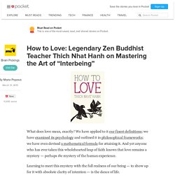 How to Love: Legendary Zen Buddhist Teacher Thich Nhat Hanh on Mastering the Art of “Interbeing” - Brain Pickings - Pocket