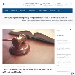 Trump Signs Legislation Expanding Religious Exemption for ACA Individual Mandate - URQUIDEZ & ASSOCIATES, CPAS