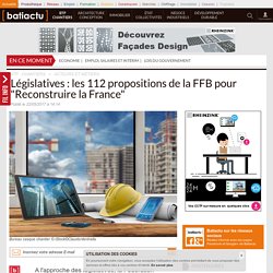 Législatives : les 112 propositions de la FFB pour "Reconstruire la France" - 22/05/17