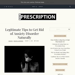 Legitimate Tips to Get Rid of Anxiety Disorder Naturally - My Free Prescription