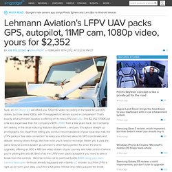 Lehmann Aviation's LFPV UAV packs GPS, autopilot, 11MP cam, 1080p video, yours for $2,352