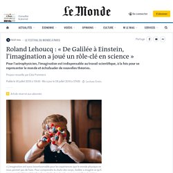 Roland Lehoucq : « De Galilée à Einstein, l’imagination a joué un rôle-clé en science »