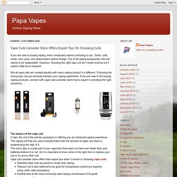 Papa Vapes: Vape Coils Leicester Store Offers Expert Tips On Choosing Coils