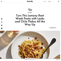 Turn This Lemony Rent Week Pasta with Leeks and Chile Flakes All the Way Up