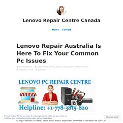 Lenovo Repair Australia Is Here To Fix Your Common Pc Issues – Lenovo Repair Centre Canada