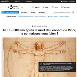 QUIZ - 500 ans après la mort de Léonard de Vinci, le connaissez-vous bien ? -...