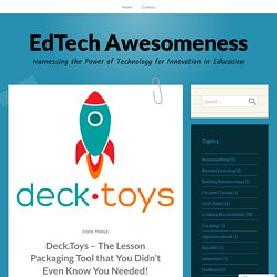 Deck.Toys – The Lesson Packaging Tool that You Didn’t Even Know You Needed! – EdTech Awesomeness