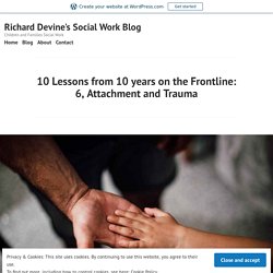 10 Lessons from 10 years on the Frontline: 6, Attachment and Trauma – Richard...