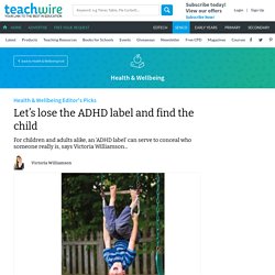 Let’s lose the ADHD label and find the child
