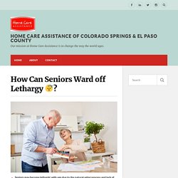 How Can Seniors Ward off Lethargy □? – Home Care Assistance of Colorado Springs & El Paso County