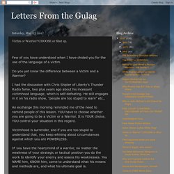 Letters From the Gulag : Victim or Warrior? CHOOSE or Shut up.