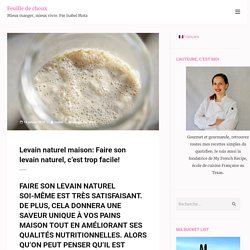 Levain naturel maison: Faire son levain naturel, c’est trop facile! – Feuille de choux