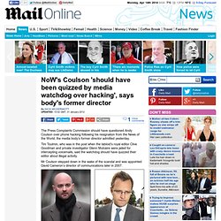 Leveson inquiry: News of the World's Andy Coulson 'should have been quizzed by PCC over hacking', says body's former director