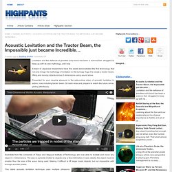 Acoustic Levitation and the Tractor Beam, the Impossible just became Incredible... - StumbleUpon