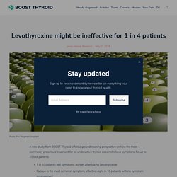 Levothyroxine might be ineffective for 1 in 4 patients — BOOST Thyroid: Hashimoto's and Hypothyroid App