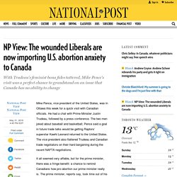 NP View: The wounded Liberals are now importing U.S. abortion anxiety to Canada