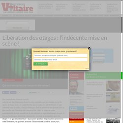 Libération des otages : l’indécente mise en scène !