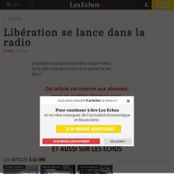 Libération se lance dans la radio - Les Echos