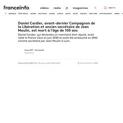Daniel Cordier, avant-dernier Compagnon de la Libération et ancien secrétaire de Jean Moulin, est mort à l'âge de 100 ans...