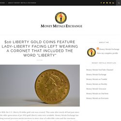 $10 Liberty Gold Coins Feature Lady-Liberty Facing Left Wearing a Coronet that Included the Word "Liberty" - Money Metals Exchange LLC - Blogger