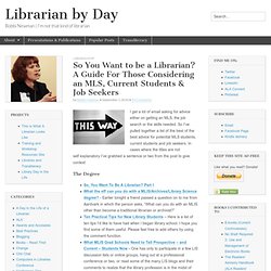 So You Want to be a Librarian? A Guide For Those Considering an MLS, Current Students & Job Seekers