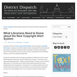 What Librarians Need to Know about the New Copyright Alert SystemDistrict Dispatch