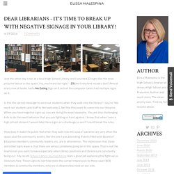 Dear Librarians - It's Time to Break Up with Negative Signage in Your Library! - ELISSA MALESPINA