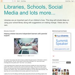 Libraries, Schools, Social Media and lots more...: Helping children become independent learners with parental support.