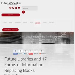 Future Libraries And The 17 Forms Of Info Replacing Books