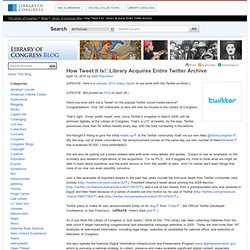 How Tweet It Is!: Library Acquires Entire Twitter Archive « Library of Congress Blog