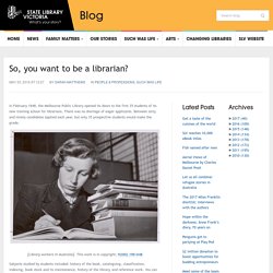 State Library Victoria – So, you want to be a librarian?