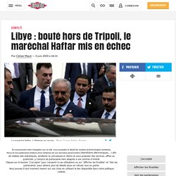 Libye : bouté hors de Tripoli, le maréchal Haftar mis en échec