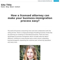How a licensed attorney can make your business-immigration process easy? – Site Title