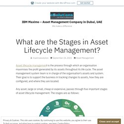 What are the Stages in Asset Lifecycle Management? – IBM Maximo – Asset Management Company in Dubai, UAE