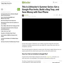 This Is Lifehacker's Summer Series: Get a Google Plus Invite, Build a Bug Trap, and Save Money with Your Phone