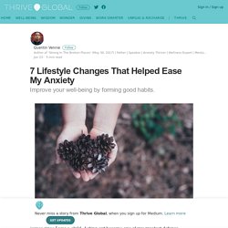 7 Lifestyle Changes That Helped Ease My Anxiety – Thrive Global