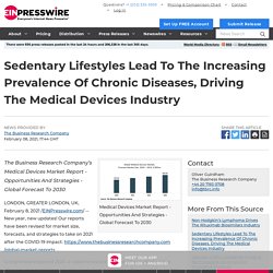 Sedentary Lifestyles Lead To The Increasing Prevalence Of Chronic Diseases, Driving The Medical Devices Industry