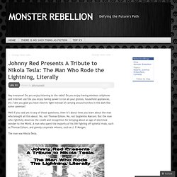 Johnny Red Presents A Tribute to Nikola Tesla: The Man Who Rode the Lightning, Literally « M_NSTE_ R_BEL_ION