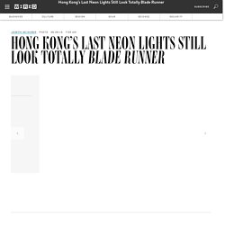 Hong Kong’s Last Neon Lights Still Look Totally Blade Runner