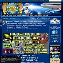 Lightworker 606: Secrets of Shifting and Stellar Self-Adaption "Starseed Succession and Soul-Shell Upgrading Requires Synchronization Strategies" - GFL Usernet by J'Tariah EnRa El