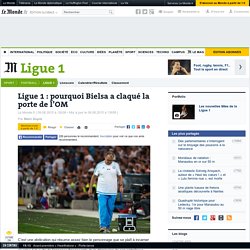 Ligue 1 : pourquoi Bielsa a claqué la porte de l’OM