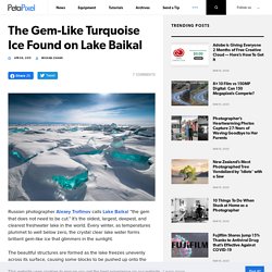 The Gem-Like Turquoise Ice Found on Lake Baikal