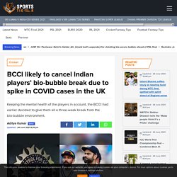 BCCI likely to cancel Indian players' bio-bubble break due to spike in COVID cases in the UK