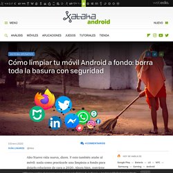 Cómo limpiar tu móvil Android a fondo: borra toda la basura con seguridad