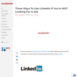 Three Ways To Use Linked In If You're NOT Looking For A Job